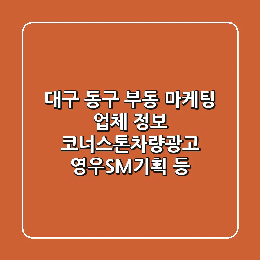대구 동구 부동 마케팅 업체 정보 - 코너스톤차량광고, 영우SM기획 등