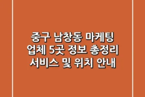 중구 남창동 마케팅 업체 5곳 정보 총정리 – 서비스 및 위치 안내