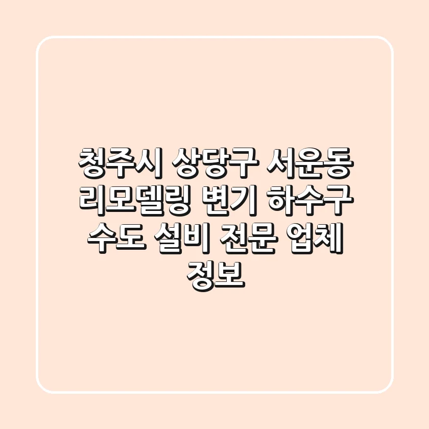 청주시 상당구 서운동 리모델링: 변기, 하수구, 수도 설비 전문 업체 정보