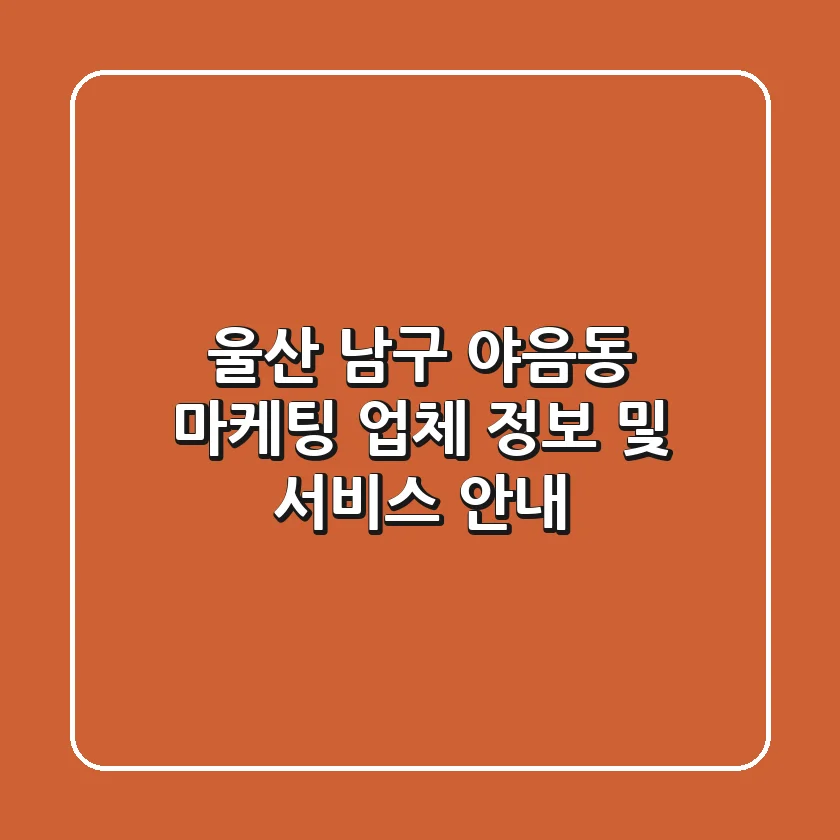 울산 남구 야음동 마케팅 업체 정보 및 서비스 안내
