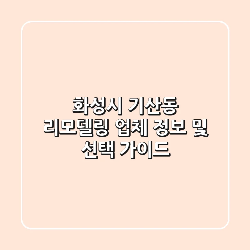 화성시 기산동 리모델링 업체 정보 및 선택 가이드