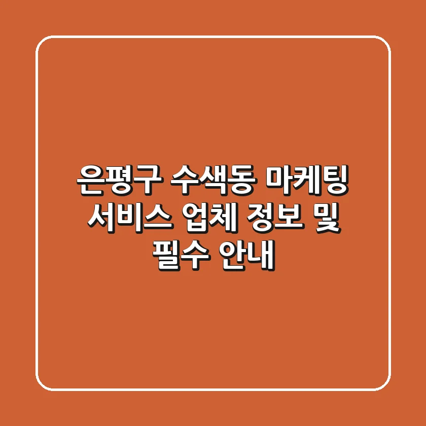 은평구 수색동 마케팅 서비스: 업체 정보 및 필수 안내