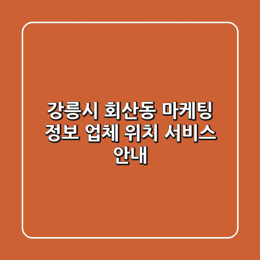 강릉시 회산동 마케팅 정보 - 업체, 위치, 서비스 안내