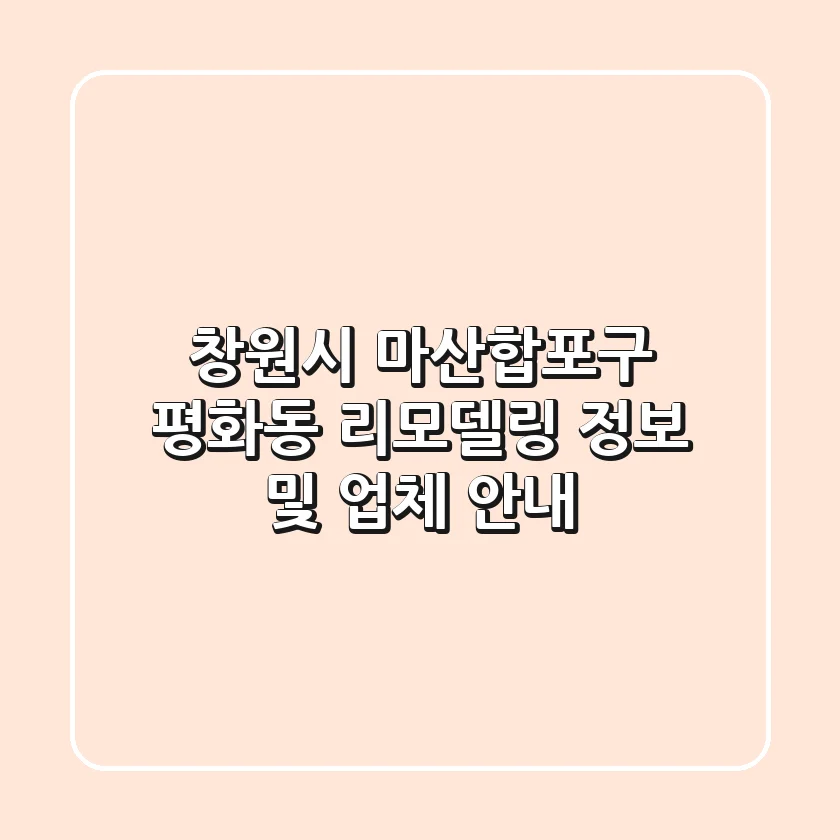 창원시 마산합포구 평화동 리모델링 정보 및 업체 안내
