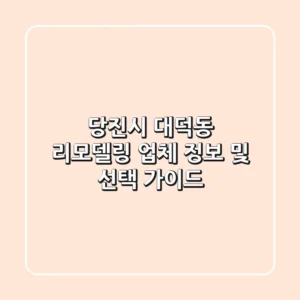 당진시 대덕동 리모델링: 업체 정보 및 선택 가이드