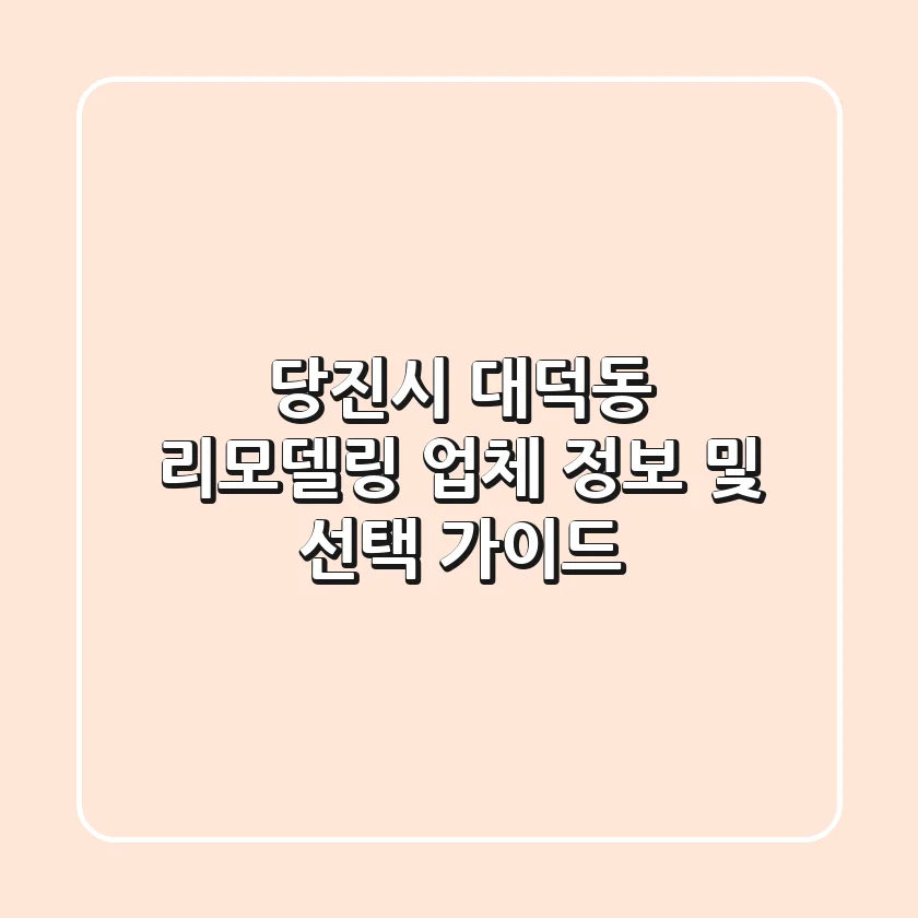 당진시 대덕동 리모델링: 업체 정보 및 선택 가이드