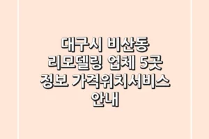 대구시 비산동 리모델링 업체 5곳 정보 – 가격/위치/서비스 안내