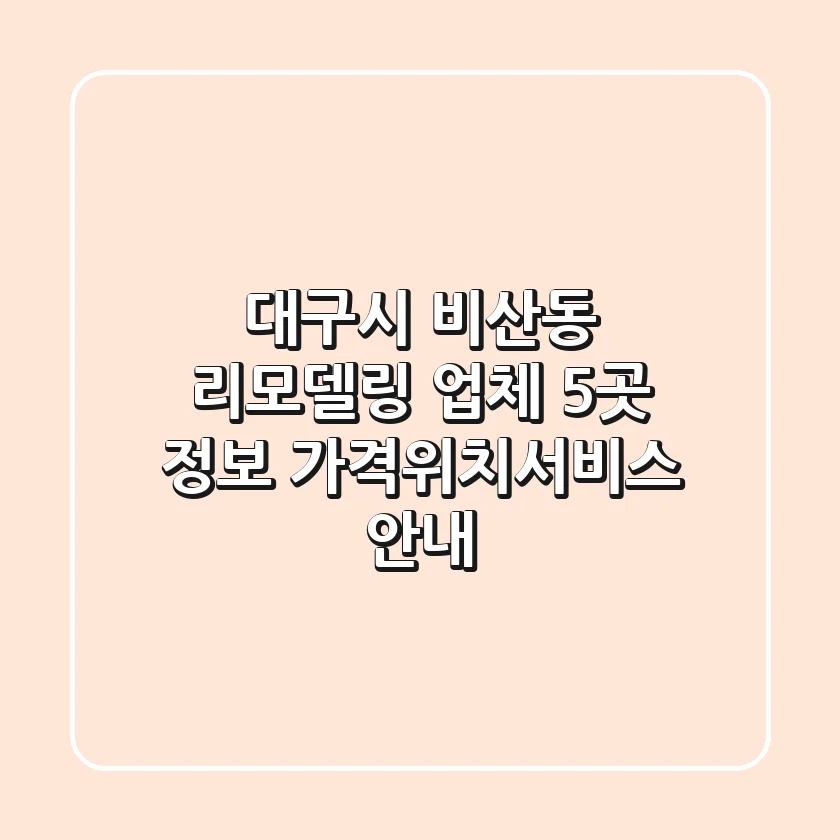 대구시 비산동 리모델링 업체 5곳 정보 - 가격/위치/서비스 안내