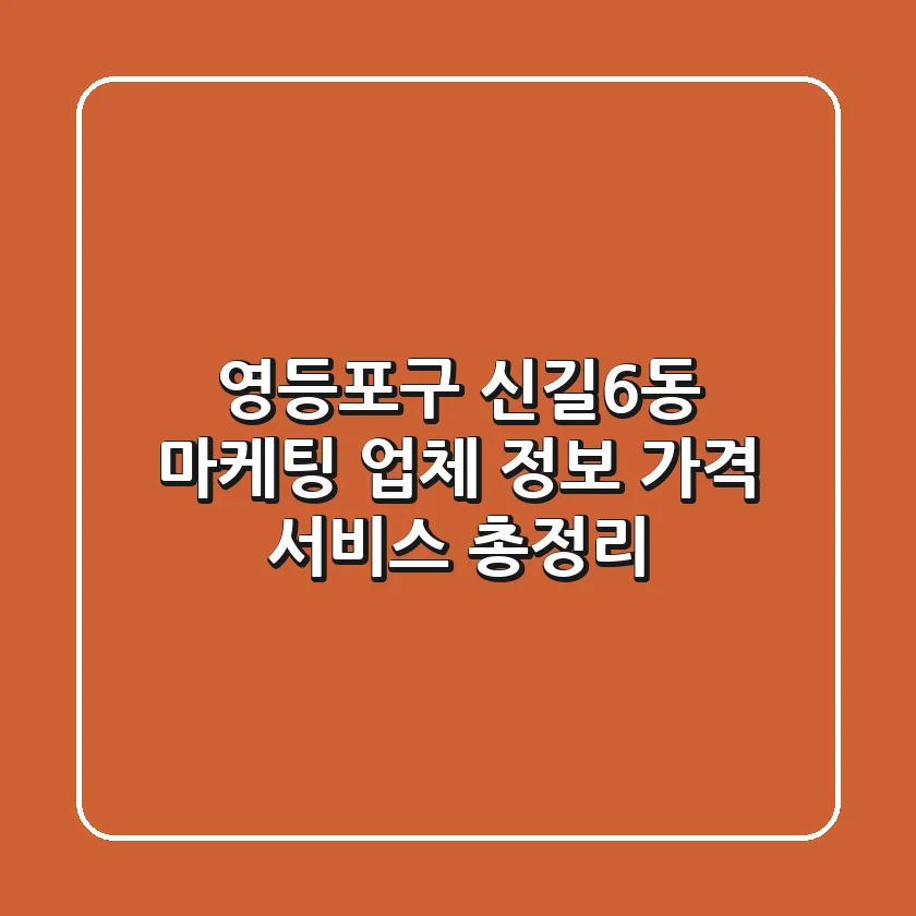 영등포구 신길6동 마케팅 업체 정보, 가격, 서비스 총정리