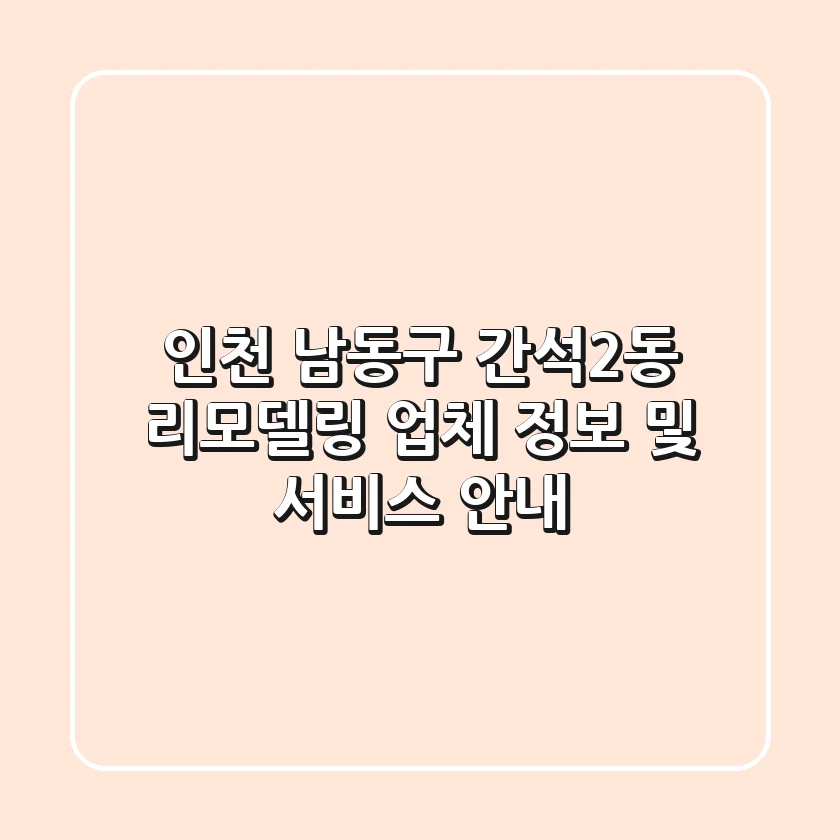 인천 남동구 간석2동 리모델링: 업체 정보 및 서비스 안내