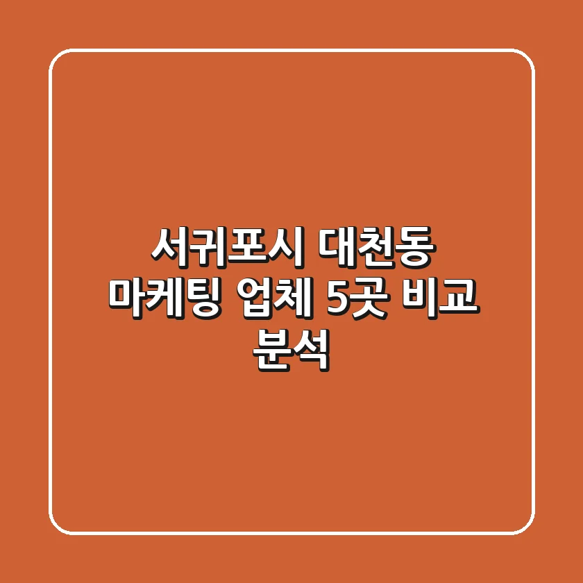 서귀포시 대천동 마케팅 업체 5곳 비교 분석