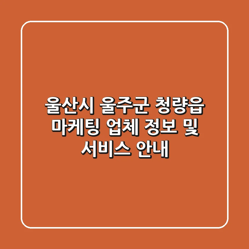 울산시 울주군 청량읍 마케팅 업체 정보 및 서비스 안내