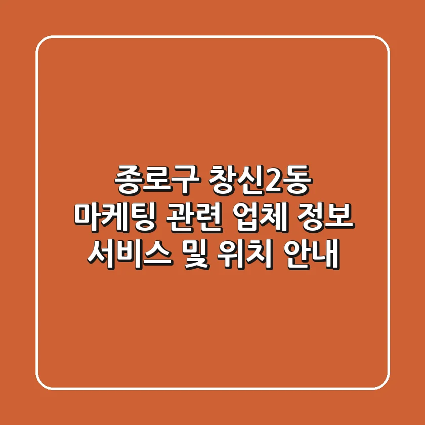 종로구 창신2동 마케팅 관련 업체 정보, 서비스 및 위치 안내