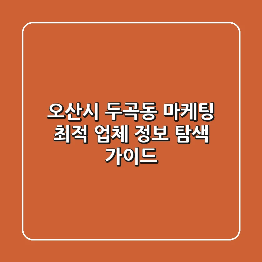오산시 두곡동 마케팅: 최적 업체 정보 탐색 가이드