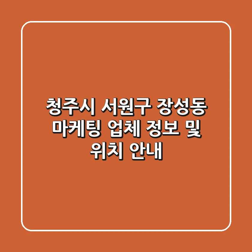청주시 서원구 장성동 마케팅 업체 정보 및 위치 안내