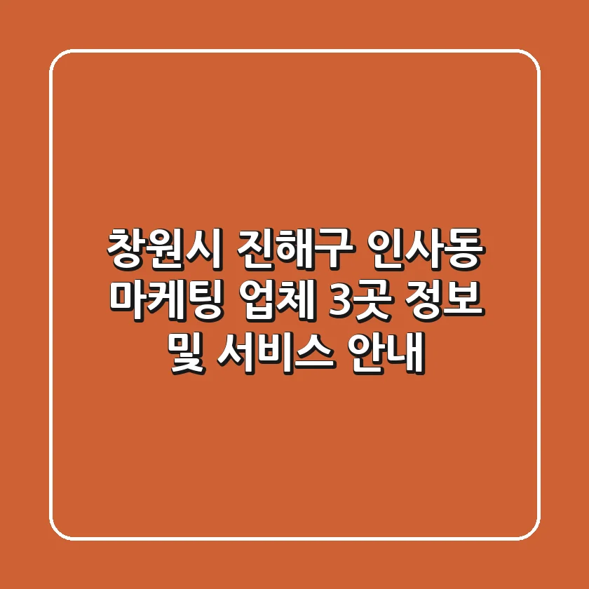 창원시 진해구 인사동 마케팅 업체 3곳 정보 및 서비스 안내