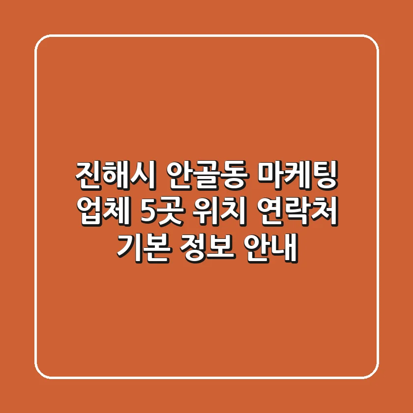 진해시 안골동 마케팅 업체 5곳: 위치, 연락처, 기본 정보 안내