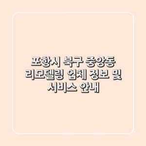 포항시 북구 중앙동 리모델링: 업체 정보 및 서비스 안내