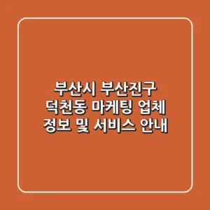 부산시 부산진구 덕천동 마케팅 업체 정보 및 서비스 안내