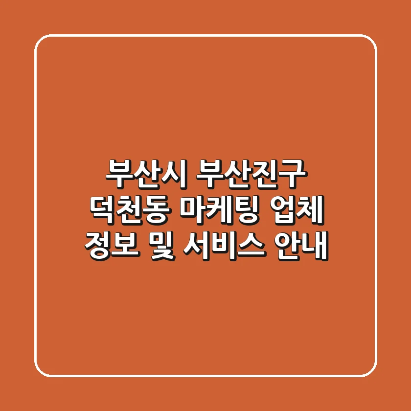 부산시 부산진구 덕천동 마케팅 업체 정보 및 서비스 안내