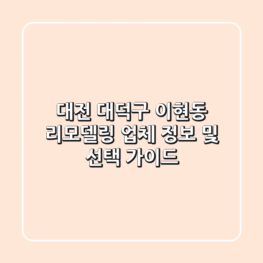 대전 대덕구 이현동 리모델링 업체 정보 및 선택 가이드