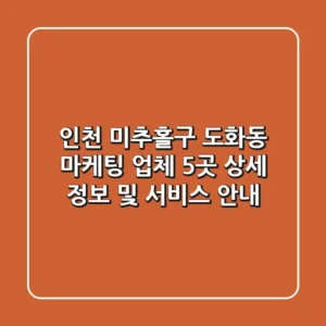 인천 미추홀구 도화동 마케팅 업체 5곳 상세 정보 및 서비스 안내