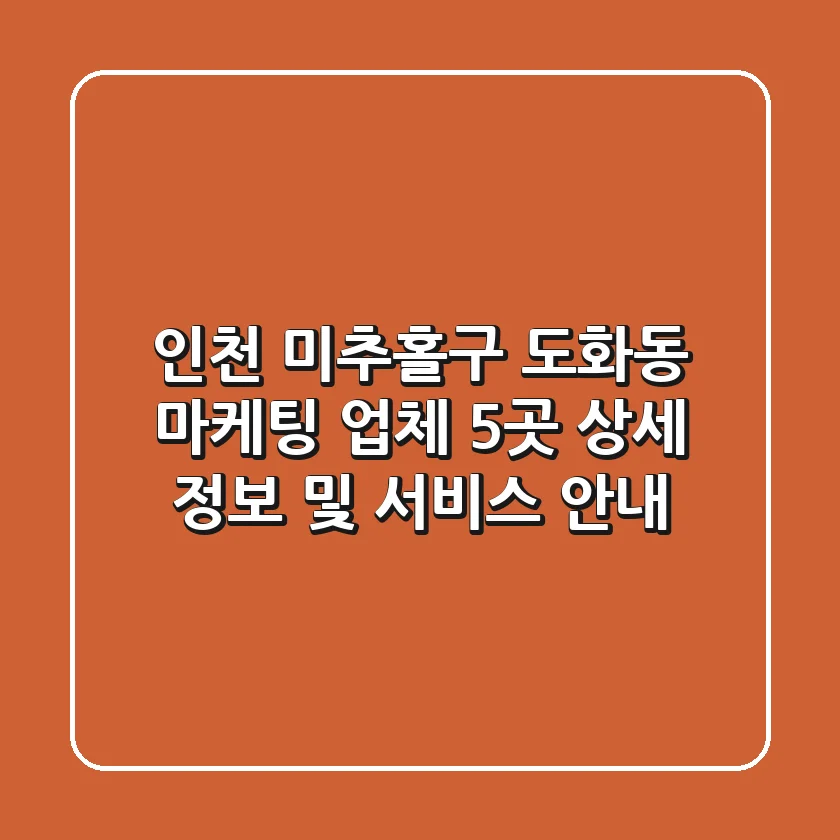 인천 미추홀구 도화동 마케팅 업체 5곳 상세 정보 및 서비스 안내