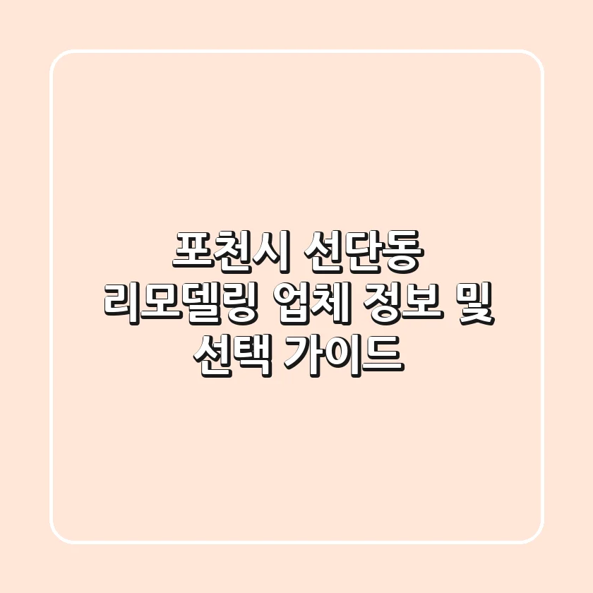 포천시 선단동 리모델링 업체 정보 및 선택 가이드