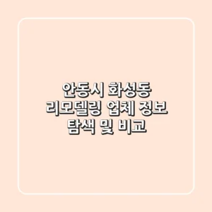 안동시 화성동 리모델링 업체 정보 탐색 및 비교