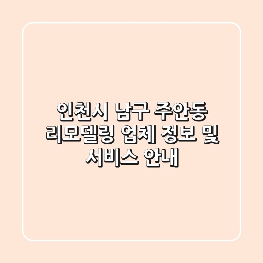 인천시 남구 주안동 리모델링 업체 정보 및 서비스 안내