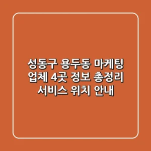 성동구 용두동 마케팅 업체 4곳 정보 총정리 - 서비스, 위치 안내