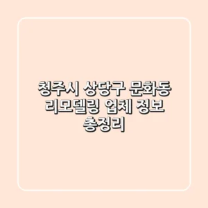 청주시 상당구 문화동 리모델링 업체 정보 총정리