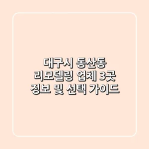 대구시 동산동 리모델링 업체 3곳 정보 및 선택 가이드