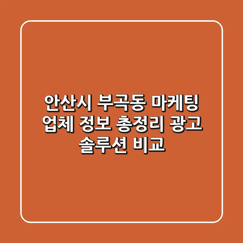 안산시 부곡동 마케팅 업체 정보 총정리 - 광고 솔루션 비교