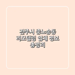 전주시 중노송동 리모델링 업체 정보 총정리