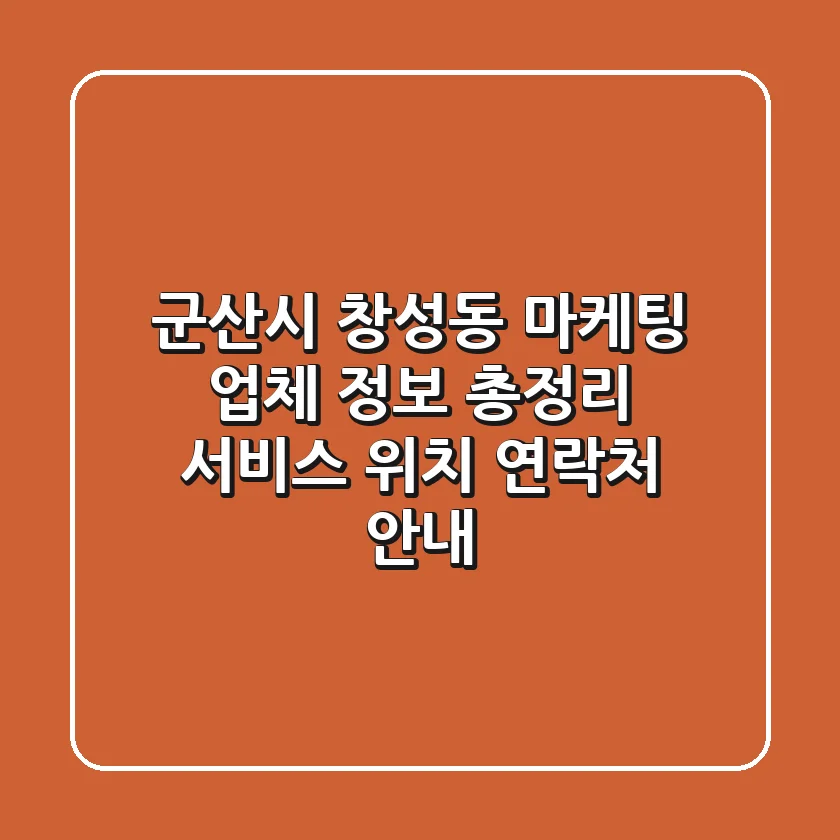 군산시 창성동 마케팅 업체 정보 총정리 - 서비스, 위치, 연락처 안내